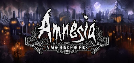 Amnesia: A Machine for Pigs